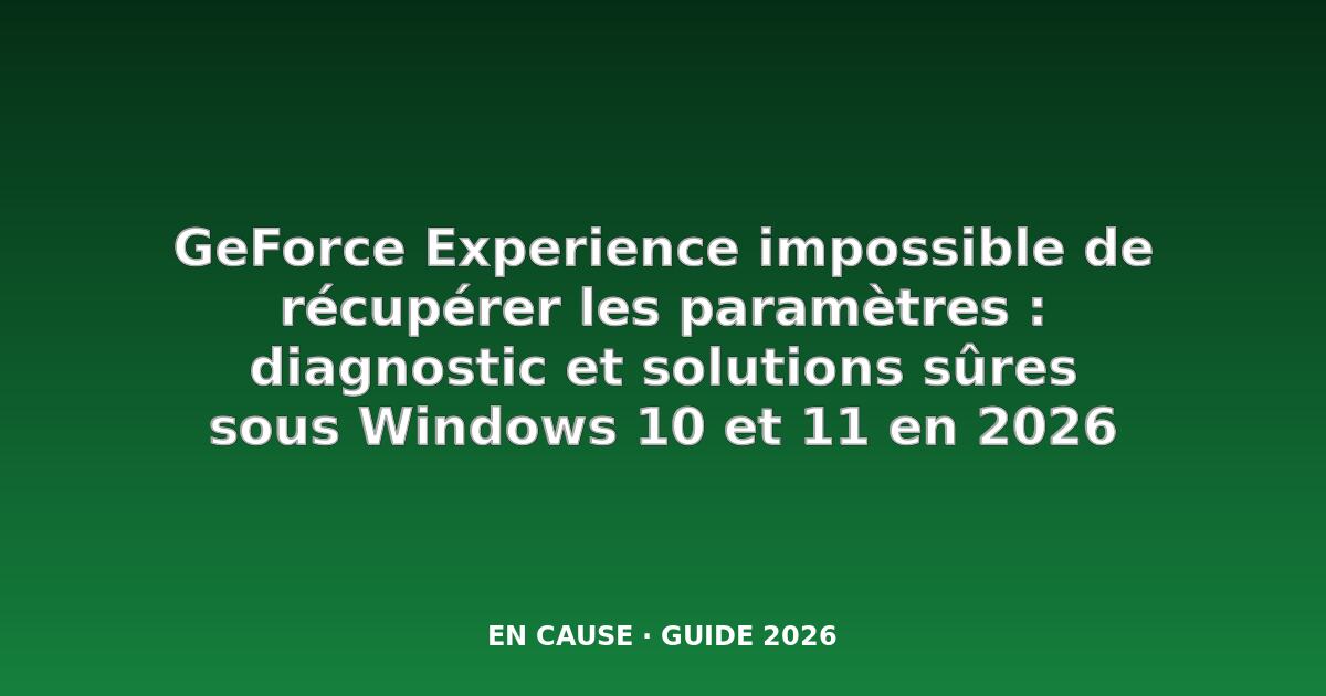 Comment corriger l'erreur "Impossible de récupérer les paramètres" de GeForce Experience sous Windows 10 &amp ; 11