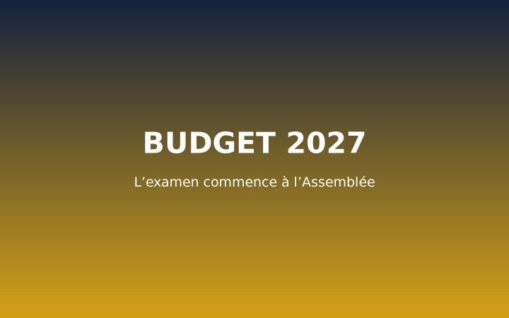 Budget 2027 : ce que l’Assemblée nationale examine depuis le 13 octobre