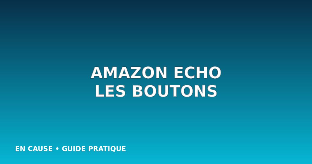 Boutons Amazon Echo : volume, action et micro expliqués