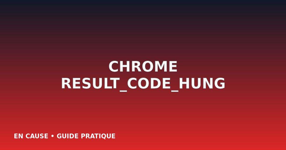 Erreur RESULT_CODE_HUNG dans Chrome : 8 solutions à essayer