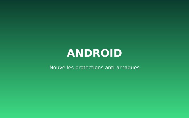 Android renforce sa protection contre les arnaques par appel et message