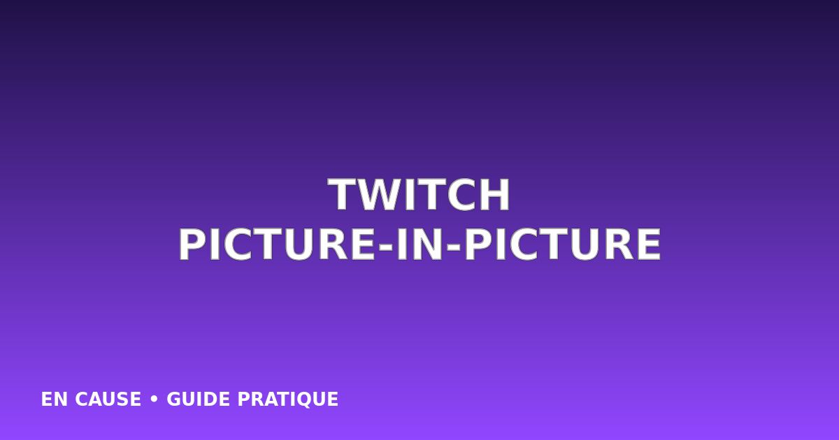 Regarder Twitch en Picture-in-Picture sur Android, iPhone et ordinateur